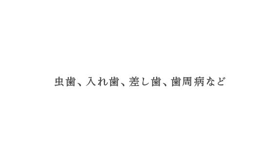 大切な歯をケア 虫歯、入れ歯、差し歯、歯周病など歯の治療についてご相談ください。